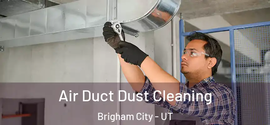  Air Duct Dust Cleaning Brigham City - UT