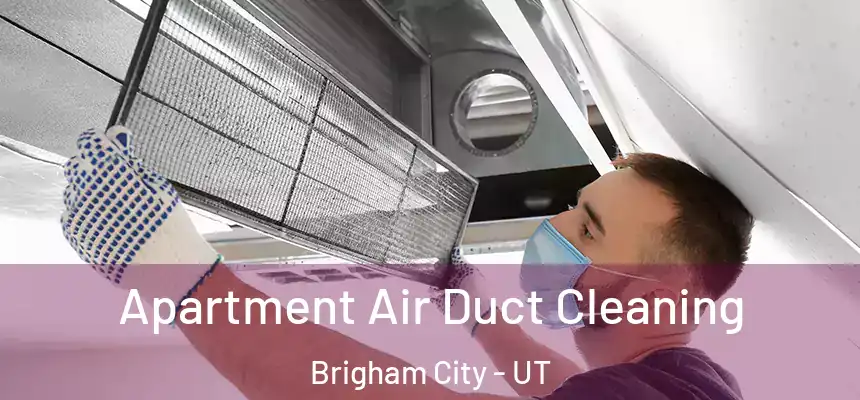Apartment Air Duct Cleaning Brigham City - UT