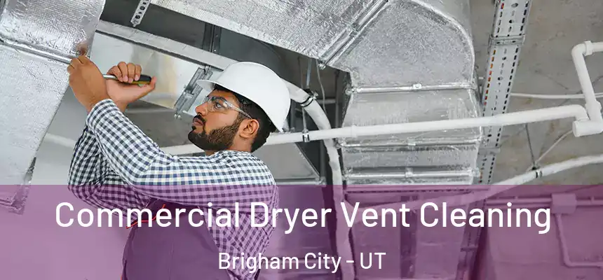 Commercial Dryer Vent Cleaning Brigham City - UT
