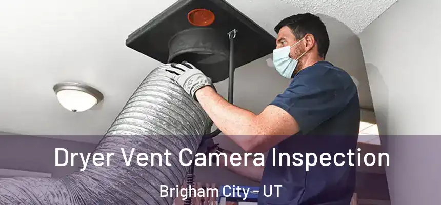 Dryer Vent Camera Inspection Brigham City - UT