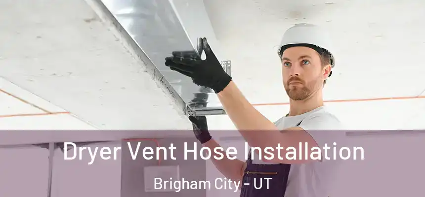  Dryer Vent Hose Installation Brigham City - UT