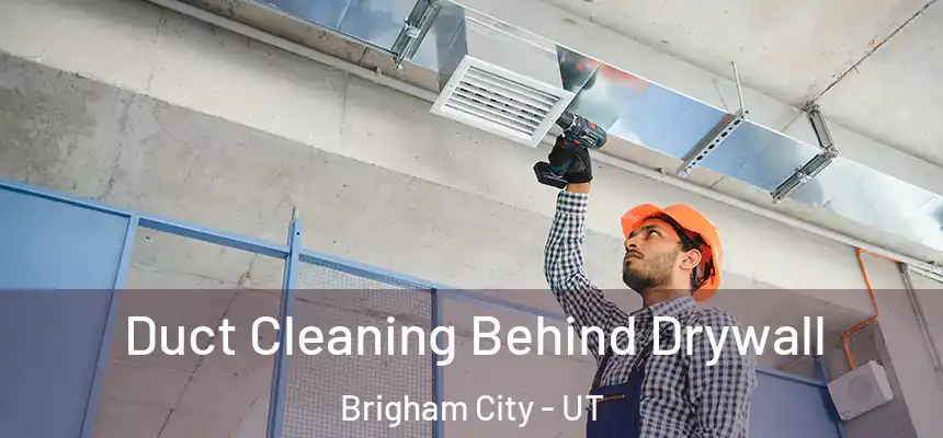  Duct Cleaning Behind Drywall Brigham City - UT