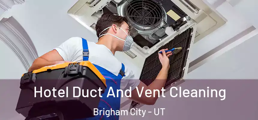  Hotel Duct And Vent Cleaning Brigham City - UT