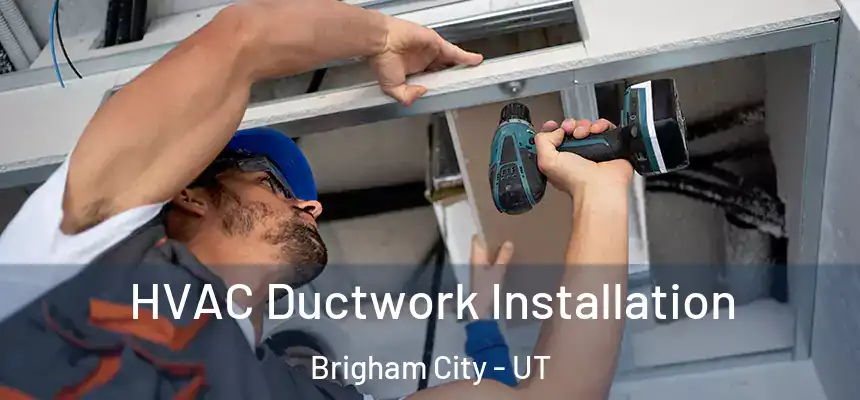 HVAC Ductwork Installation Brigham City - UT