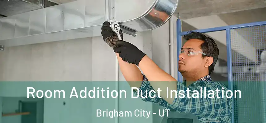  Room Addition Duct Installation Brigham City - UT