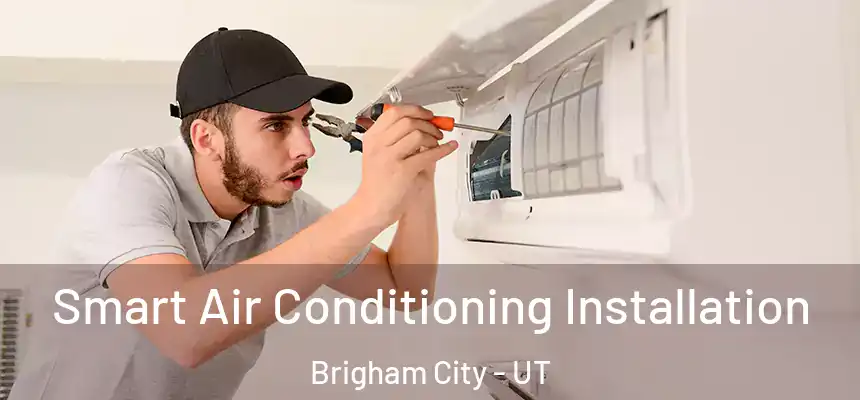  Smart Air Conditioning Installation Brigham City - UT
